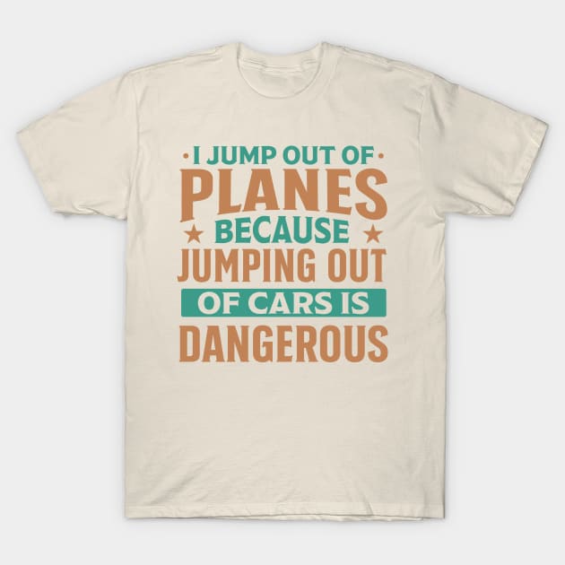 i jump out of plane because jumping out of car is dangerous funny T-Shirt by TheDesignDepot